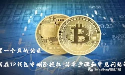 思考一个且的优质

如何在TP钱包中删除授权：简单步骤和常见问题解答