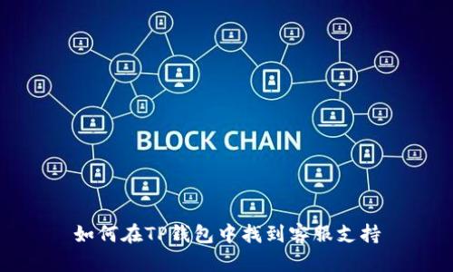 如何在TP钱包中找到客服支持