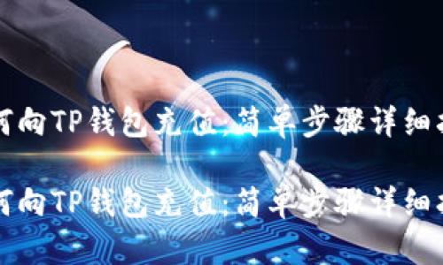 如何向TP钱包充值：简单步骤详细指南

如何向TP钱包充值：简单步骤详细指南