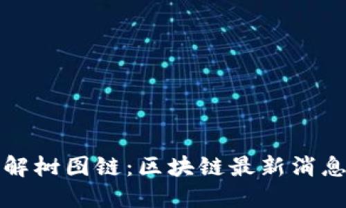 深入了解树图链：区块链最新消息与趋势