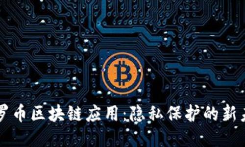 门罗币区块链应用：隐私保护的新未来