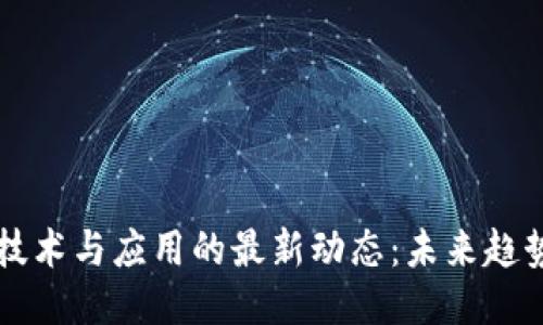 区块链技术与应用的最新动态：未来趋势与挑战