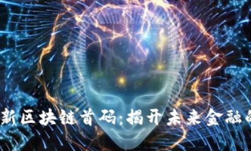 2021年最新区块链首码：揭开未来金融的神秘面纱
