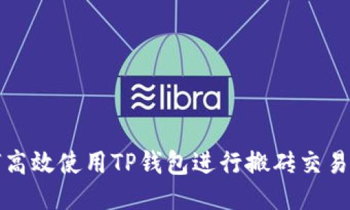 如何高效使用TP钱包进行搬砖交易指南
