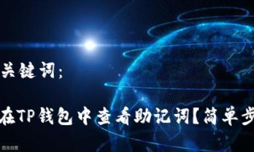 思考和关键词：

: 如何在TP钱包中查看助记词？简单步骤详解