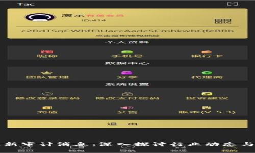 区块链最新审计消息：深入探讨行业动态与发展前景