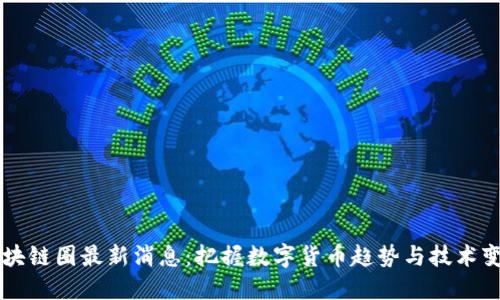 区块链圈最新消息：把握数字货币趋势与技术变革
