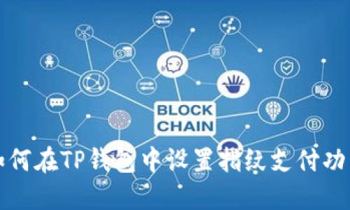 如何在TP钱包中设置指纹支付功能