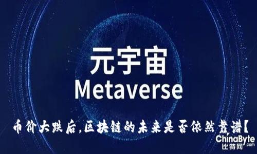 币价大跌后，区块链的未来是否依然靠谱？