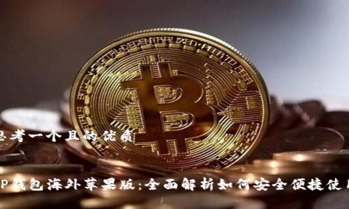 思考一个且的优质


tP钱包海外苹果版：全面解析如何安全便捷使用