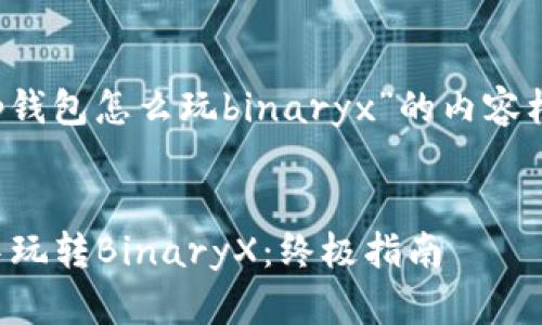 以下是针对“t p钱包怎么玩binaryx”的内容框架和样本文案。


如何在TP钱包中玩转BinaryX：终极指南