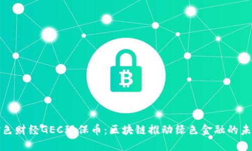 金色财经GEC环保币：区块链推动绿色金融的未来