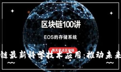 探索区块链最新科学技术应用：推动未来行业变革