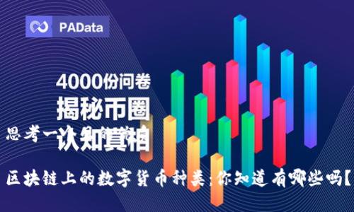 思考一个且的优质

区块链上的数字货币种类：你知道有哪些吗？