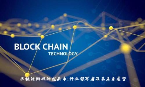 区块链游戏的龙头币：行业领军者及其未来展望