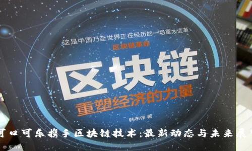 可口可乐携手区块链技术：最新动态与未来展望