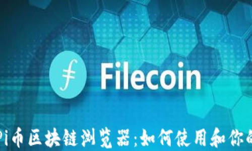 
深入了解Pi币区块链浏览器：如何使用和你的Pi币体验