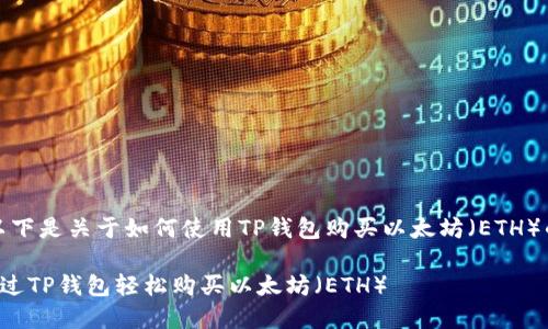 注意：以下是关于如何使用TP钱包购买以太坊（ETH）的指南。

如何通过TP钱包轻松购买以太坊（ETH）