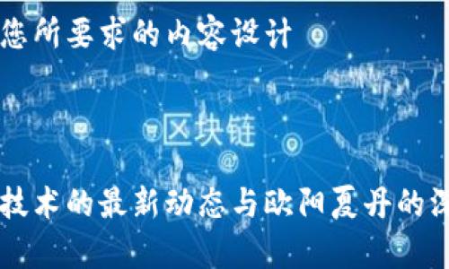 以下是您所要求的内容设计



区块链技术的最新动态与欧阳夏丹的深入解析