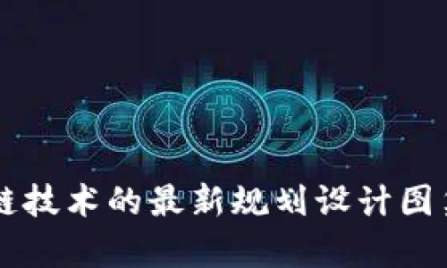 区块链技术的最新规划设计图集解析