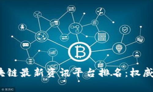 2023年区块链最新资讯平台排名：权威分析与推荐