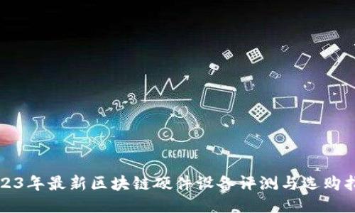 2023年最新区块链硬件设备评测与选购指南