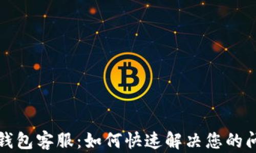 
TP钱包客服：如何快速解决您的问题