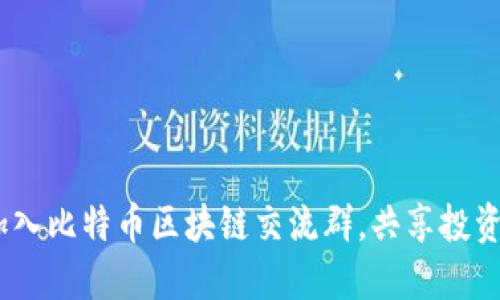 探索币圈：加入比特币区块链交流群，共享投资与技术智慧