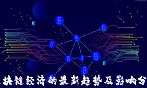 
区块链经济的最新趋势及影响分析