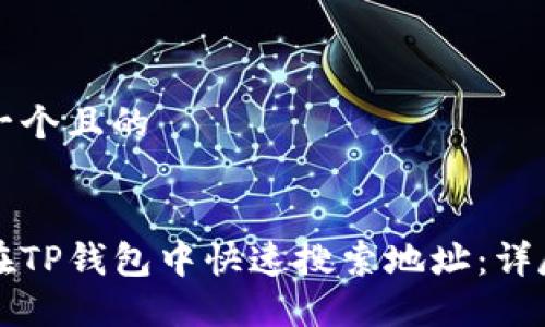思考一个且的


如何在TP钱包中快速搜索地址：详尽指南