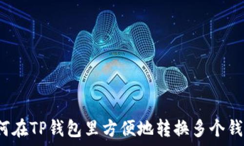   
如何在TP钱包里方便地转换多个钱包？