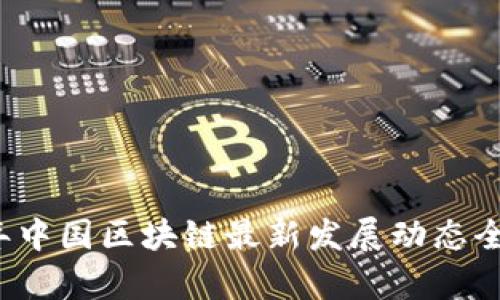 2023年中国区块链最新发展动态全景解析