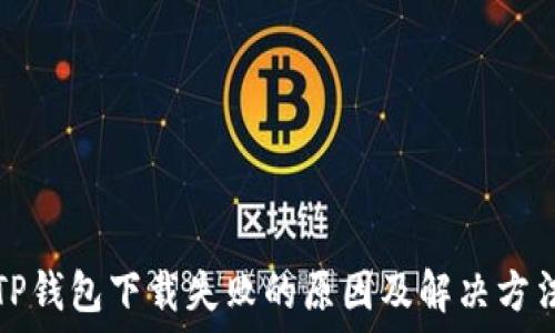   
TP钱包下载失败的原因及解决方法
