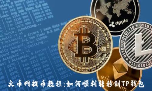   
火币网提币教程：如何顺利转移到TP钱包