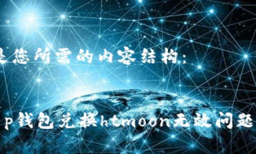 好的，以下是您所需的内容结构：

:
轻松解决t p钱包兑换htmoon无效问题的全面指南