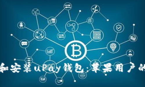 如何下载和安装uPay钱包：苹果用户的终极指南