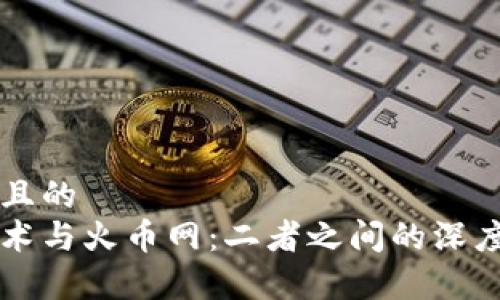 思考一个且的  
区块链技术与火币网：二者之间的深度关系分析