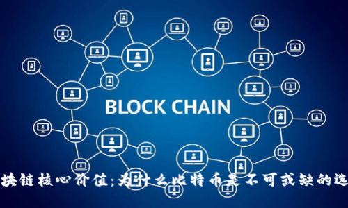 区块链核心价值：为什么比特币是不可或缺的选择