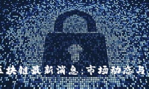 胡东海区块链最新消息：市场动态与未来展望